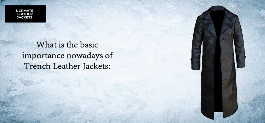 What Is The Basic Importance Nowadays Of Trench Leather Jackets